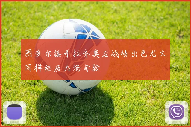 图多尔接手拉齐奥后战绩出色尤文同样经历九场考验